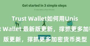 Trust Wallet如何用Uniswap Trust Wallet 最新版更新，撑抓更多加密货币类型